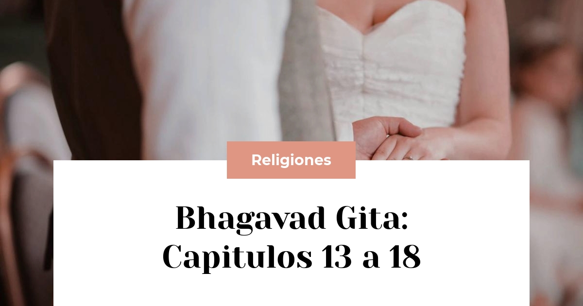 El Bhagavad Gita: el Libro Sagrado del Hinduismo que Inspira la Vida Matrimonial